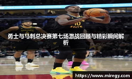 勇士与马刺总决赛第七场激战回顾与精彩瞬间解析